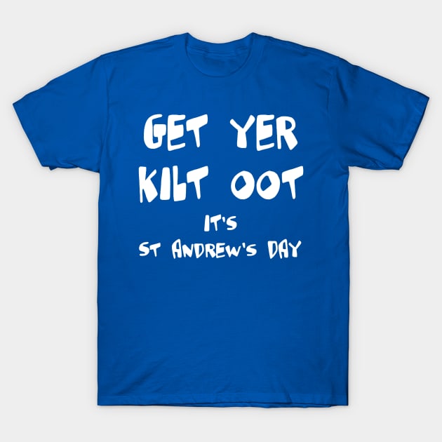 Get Yer Kilt Oot Its St Andrews Day Fun White Text T-Shirt by taiche
